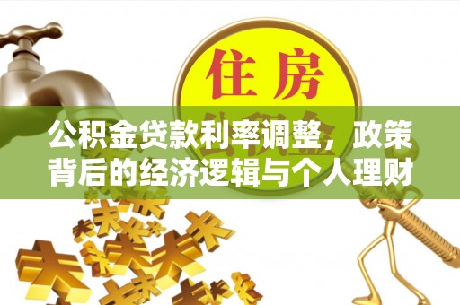 来凤公积金贷款利率调整，政策背后的经济逻辑与个人理财策略