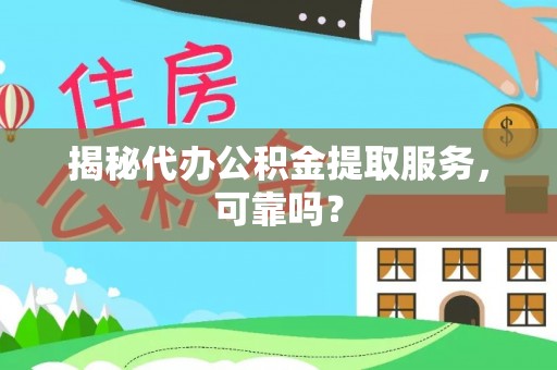 来凤揭秘代办公积金提取服务，可靠吗？