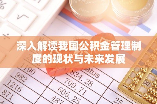 来凤深入解读我国公积金管理制度的现状与未来发展