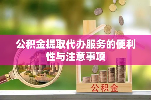 来凤公积金提取代办服务的便利性与注意事项