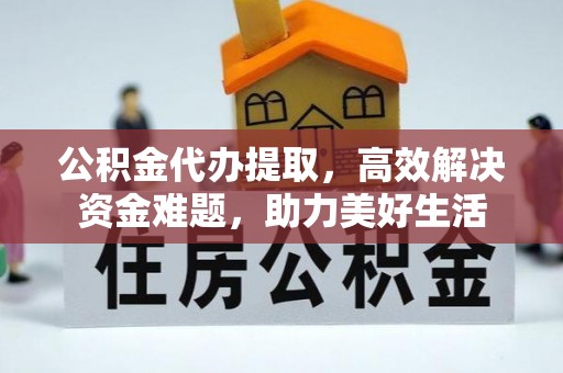 来凤公积金代办提取，高效解决资金难题，助力美好生活