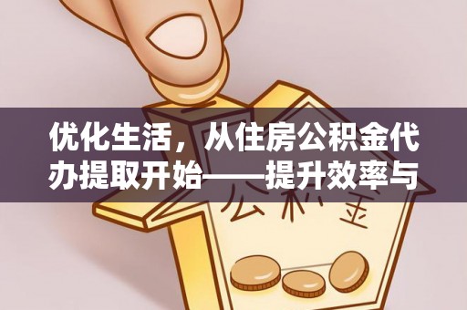 来凤优化生活，从住房公积金代办提取开始——提升效率与便捷的秘诀
