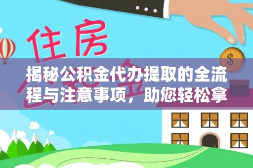 来凤揭秘公积金代办提取的全流程与注意事项，助您轻松拿回属于自己的钱