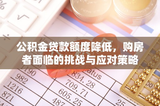 来凤公积金贷款额度降低，购房者面临的挑战与应对策略